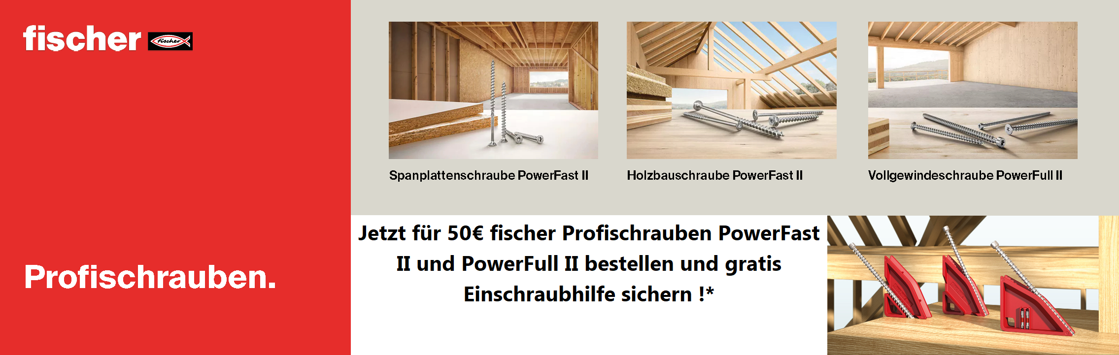 Jetzt für 50€ fischer Profischrauben PowerFast II und PowerFull II bestellen und gratis Einschraubhilfe sichern !